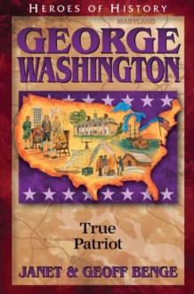 George Washington: True Patriot (Heroes of History) - Janet Benge, Geoff Benge