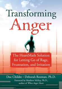 Transforming Anger: The Heartmath Solution for Letting Go of Rage, Frustration, and Irritation - Doc Childre, Deborah Rozman