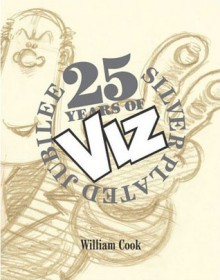 25 Years of Viz: Silver Plated Jubilee - Viz magazine, William Cook