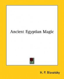 Ancient Egyptian Magic - Helena Petrovna Blavatsky