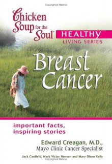 Chicken Soup for the Soul Healthy Living Series: Breast Cancer - Jack Canfield, Edward Creagan, Mark Victor Hansen, Mary Olsen Kelly