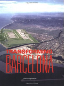 Transforming Barcelona: The Renewal of a European Metropolis - Tim Marshall