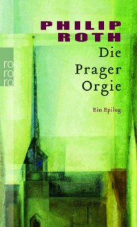 Die Prager Orgie - Philip Roth