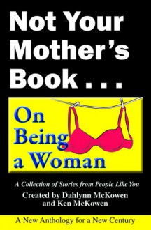 Not Your Mother's Book... On Being a Woman - Dahlynn McKowen, Ken McKowen