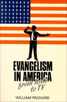 Evangelism in America: From Tents to TV - William Packard