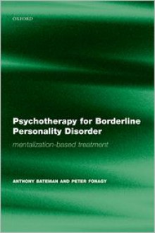 Psychotherapy for Borderline Personality Disorder: Mentalization Based Treatment (Bateman, Psychotherapy for Borderline Personality Disorder) - Anthony Bateman, Peter Fonagy