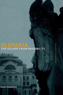 Slovakia: The Escape from Invisibility - Karen Henderson