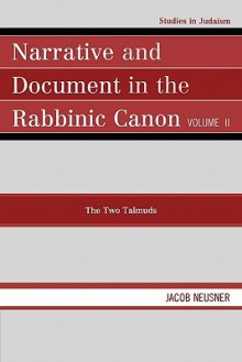 Narrative and Document in the Rabbinic Canon: The Two Talmuds - Jacob Neusner, Jacob Neusner