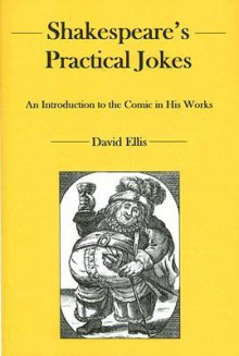 Shakespeare's Practical Jokes: An Introduction to the Comic in His Work - David B. Ellis