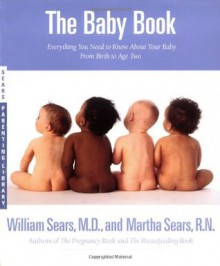 The Baby Book: Everything You Need to Know About Your Baby from Birth to Age Two - William Sears, Martha Sears