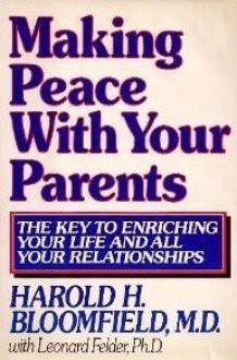 Making Peace With Your Parents - Harold H. Bloomfield, Leonard Felder