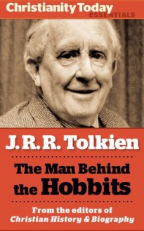 J.R.R. Tolkien: The man behind the Hobbits (Christianity Today Essentials) - Michael Foster, Tom Shippey, Bradley J. Birzer, Ralph C. Wood, Steven Gertz, David Mills, Colin Duriez, Jennifer Woodruff Tait, Chris Armstrong, Clyde Kilby