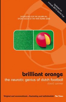 Brilliant Orange: The Neurotic Genius of Dutch Football - David Winner