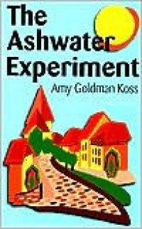 The Ashwater Experiment - Amy Goldman Koss