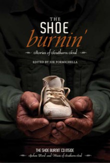 The Shoe Burnin': Stories of Southern Soul - Joe Formichella, Marlin Barton, Susan Cushman, Greg Herren, Jennifer Horne, Suzanne Hudson, Michael Knight, Bev Marshall, Scott Owens, Janet Nodar, Jennifer Paddock, Wendy Reed, Judith Richards, George Singleton, Shari Smith, Ed Southern