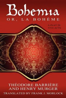 Bohemia; Or, La Boheme: A Play in Five Acts - Henry Murger, Theodore Barriere, Frank J. Morlock