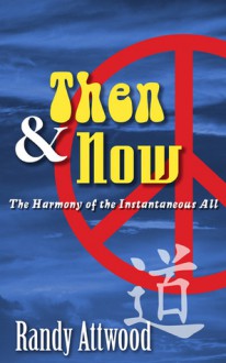 Then and Now: The Harmony of the Instantaneous All - Randy Attwood