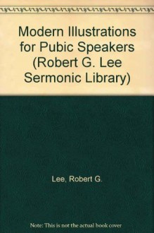 Modern Illustrations for Pubic Speakers (Robert G. Lee Sermonic Library) - Robert G. Lee