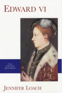 Edward VI (Yale English Monarchs) (The English Monarchs Series) - Jennifer Loach