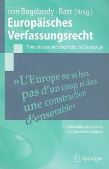 Europäisches Verfassungsrecht: Theoretische Und Dogmatische Grundzüge - Armin von Bogdandy, Jürgen Bast