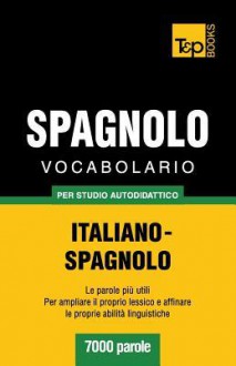 Vocabolario Italiano-Spagnolo Per Studio Autodidattico - 7000 Parole - Andrey Taranov