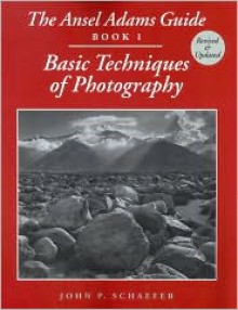 Ansel Adams Guide: Basic Techniques of Photography - John P. Schaefer, John Paul Schaefer, Ansel Adams