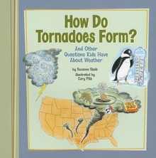 How Do Tornadoes Form?: And Other Questions Kids Have about Weather - Suzanne Slade, Cary Pillo