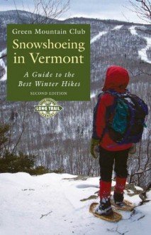 Snowshoeing in Vermont: A Guide to the Best Winter Hikes - Mary Lou Recor, Chris Hanna