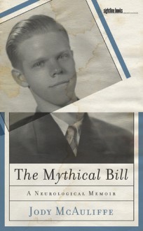 The Mythical Bill: A Neurological Memoir - Jody McAuliffe