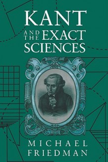 Kant and the Exact Sciences - Michael Friedman, Lawrence M. Friedman