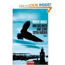 Und das Meer gab seine Toten wieder : Roman - Robert Brack