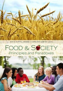 Food & Society: Principles and Paradoxes - Amy E. Guptill, Denise A. Copelton, Betsy Lucal