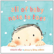 All of Baby, Nose to Toes (Board Book) - Victoria Adler, Hiroe Nakata