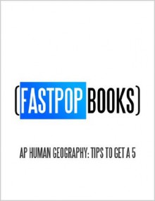 AP Human Geography: Tips To Get A 5 (FastPop Books) - FastPop Books