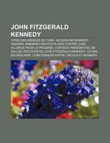 John Fitzgerald Kennedy: Crise Des Missiles de Cuba, Jacqueline Kennedy-Onassis, Embargo Des Tats-Unis Contre Cuba, Alliance Pour Le Progr?'s - Source Wikipedia