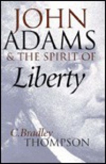 John Adams & the Spirit of Liberty - C. Bradley Thompson