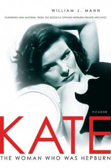 Kate: The Woman Who Was Hepburn - William J. Mann