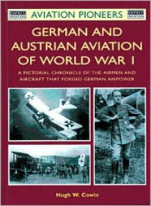 German and Austrian Aviation of World War I: The Airmen/Aircraft that Forged German Airpower - 