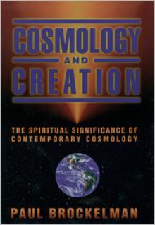 Cosmology and Creation: The Spiritual Significance of Contemporary Cosmology - Paul Brockelman