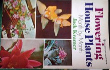 Flowering House Plants Month by Month - Jack Kramer, Andrew R. Addkison