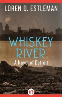 Whiskey River (The Detroit Novels) - Loren D. Estleman