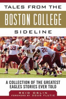 Tales from the Boston College Sideline: A Collection of the Greatest Eagles Stories Ever Told - Reid Oslin, Doug Flutie