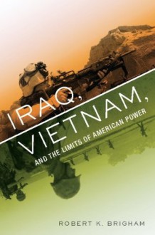 Iraq, Vietnam, and the Limits of American Power - Robert K. Brigham