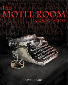 The Motel Room: A Ghost Story - Alyssa Cooper