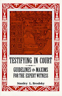 Testifying in Court: Guidelines and Maxims for the Expert Witness - Stanley L. Brodsky, Margaret Scott, Shirley Hendricson