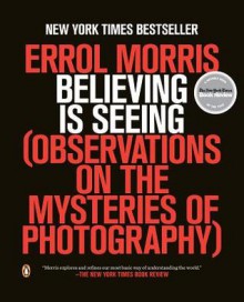 Believing Is Seeing: Observations on the Mysteries of Photography - Errol Morris