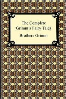 The Complete Grimm's Fairy Tales - Jacob Grimm