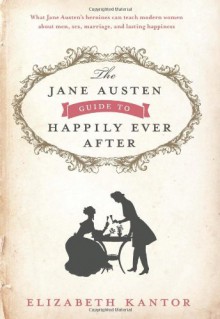 The Jane Austen Guide to Happily Ever After - Elizabeth Kantor