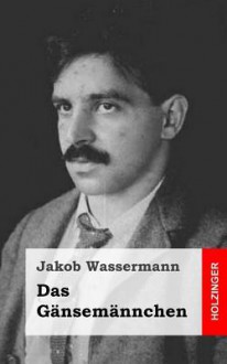 Das Gansemannchen - Jakob Wassermann