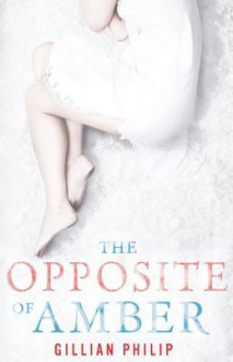 The Opposite of Amber - Gillian Philip